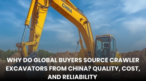 Why Do Global Buyers Source Crawler Excavators from China? Quality, Cost, and Reliability