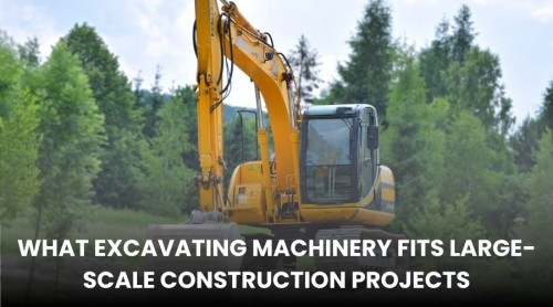 What Excavating Machinery Fits Large-Scale Construction Projects